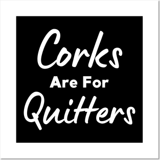 Corks Are For Quitters Posters and Art